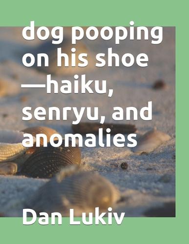 dog pooping on his shoe-haiku, senryu, and anomalies