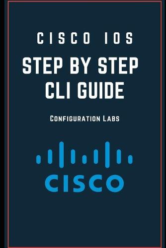 Cisco IOS Configuration Step by Step -CLI GUIDE Configuration Labs