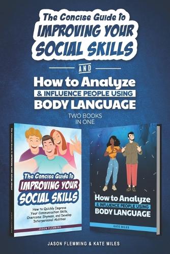 The Concise Guide to Improving Your Social Skills and How To Analyze & Influence People Using Body Language (2 books in 1)