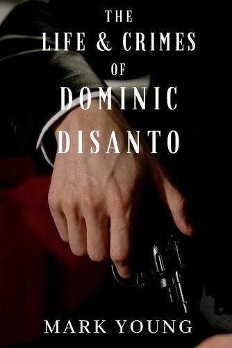 The Life and Crimes of Dominic DiSanto