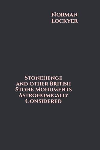 Stonehenge and other British Stone Monuments Astronomically Considered
