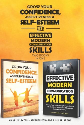 How To Grow Confidence, Assertiveness & Self-Esteem and Effective Modern Communication Skills (2 books in 1)