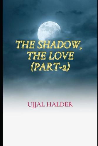 The Shadow, the Love (Part-2)