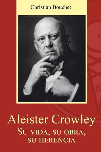 Aleister Crowley. Su vida, su obra, su herencia.