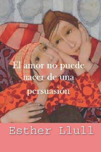 El amor no puede nacer de una persuasion