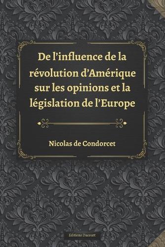 De l'influence de la revolution d'Amerique sur les opinions et la legislation de l'Europe