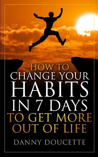 How to Change Your Habits in 7 Days