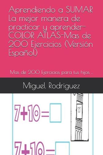 Aprendiendo a SUMAR La mejor manera de practicar y aprender-COLOR ATLAS-Mas de 200 Ejercicios (Versión Español)