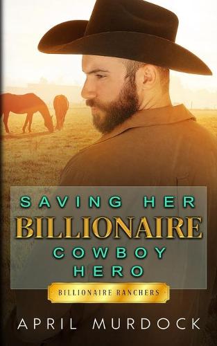Saving Her Billionaire Cowboy Hero