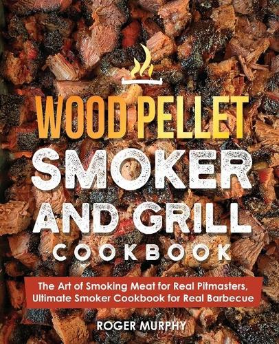 Wood Pellet Smoker and Grill Cookbook