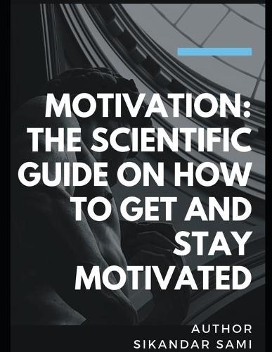 Motivation The Scientific Guide on How to Get and Stay Motivated
