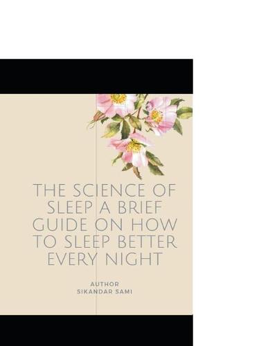 The Science of Sleep A Brief Guide on How to Sleep Better Every Night