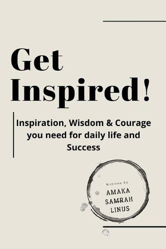 GET INSPIRED! Inspiration, Wisdom & Courage you need for daily life and Success
