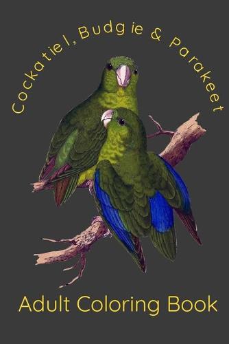 Cockatiel, Budgie & Parakeet Adult Coloring Book