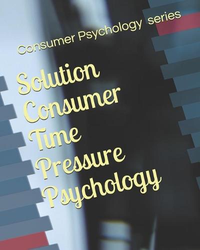 Solution Consumer Time Pressure Psychology