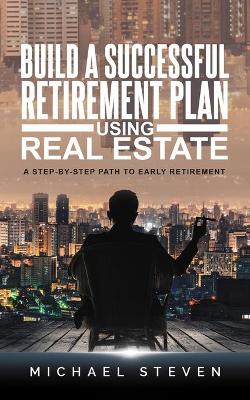 Build A Successful Retirement Plan Using Real Estate