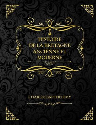 Histoire de la Bretagne ancienne et moderne