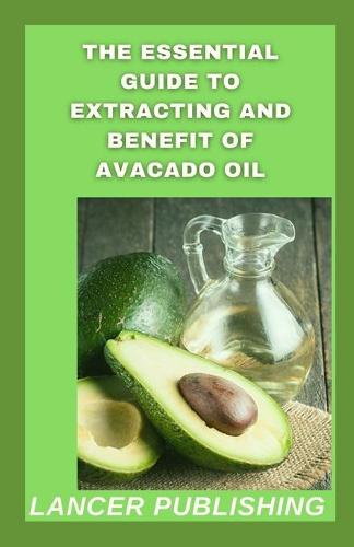 The Essential Guide To Extracting And Benefit Of Avocado oil