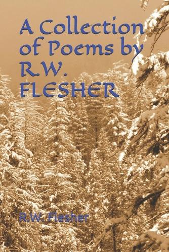 A Collection of Poems by R.W. FLESHER
