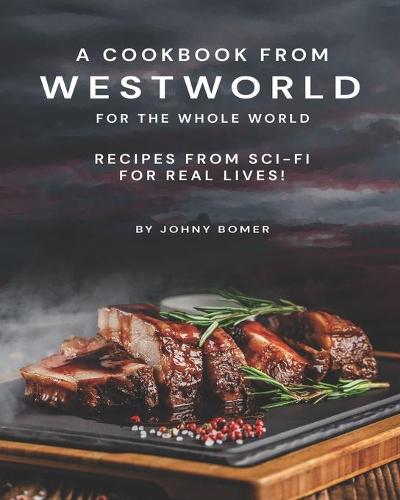 A Cookbook from Westworld For the Whole World