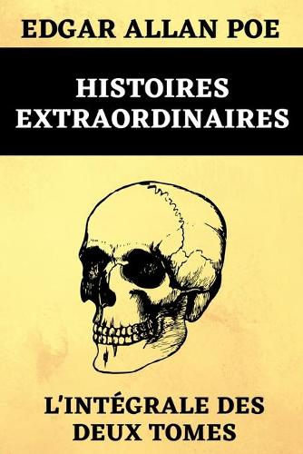 Histoires Extraordinaires L'integrale des Deux Tomes