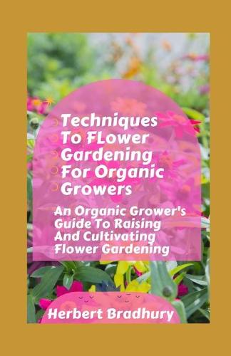 Techniques To Flower Gardening For Organic Growers