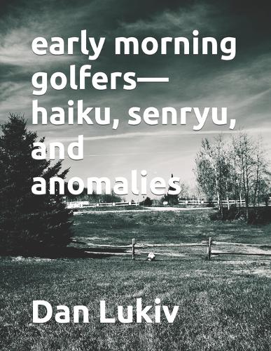 early morning golfers-haiku, senryu, and anomalies