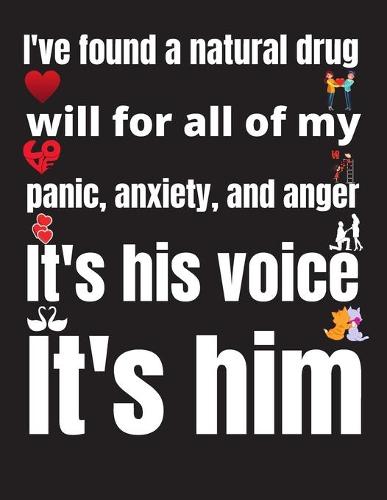I've found a natural drug for all of my panic, anxiety, and anger. It's his voice. It's him