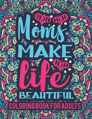 Mom Make Life Beautiful Coloring Book For Adults