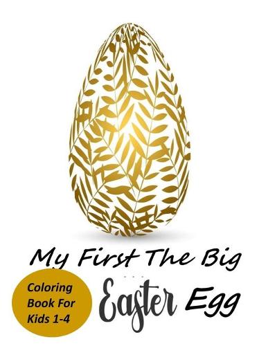 my first THE BIG EASTER EGG Coloring Book For Kids 1-4