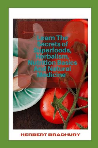 Learn The Secrets Of Superfoods, Herbalism, Nutrition Basics And Natural Medicine