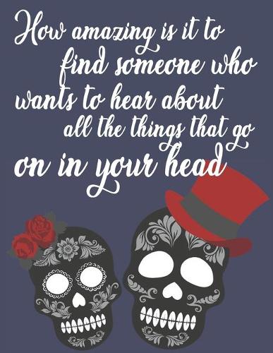 How amazing is it to find someone who wants to hear about all the things that go on in your head