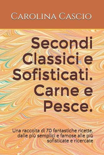 Secondi Classici e Sofisticati. Carne e Pesce.