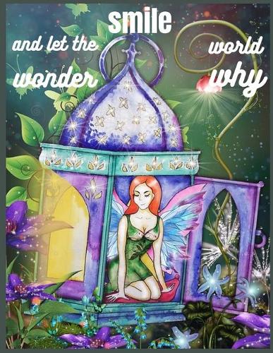 smile, and let the world wonder why.