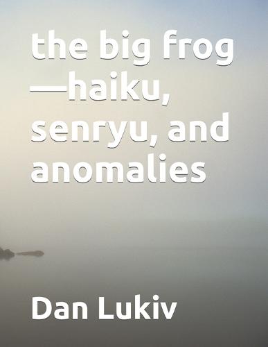 The big frog-haiku, senryu, and anomalies
