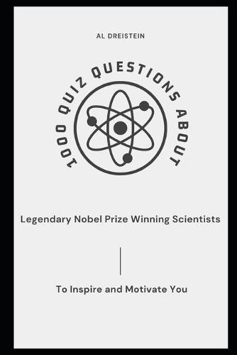 1000 Quiz Questions about Legendary Nobel Prize Winning Scientists to Inspire and Motivate You
