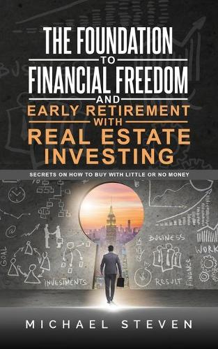 The Foundation To Financial Freedom And Early Retirement With Real Estate Investing