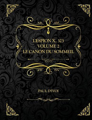 L'Espion X. 323 - Volume II - Le Canon du sommeil