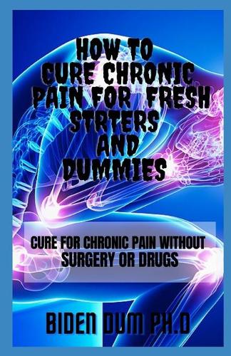 How to Cure Chronic Pain for Fresh Strters and Dummies