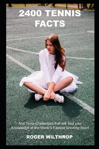 2400 Tennis Facts and Trivia Challenges that will Test your Knowledge of the World's Fastest Growing Sport