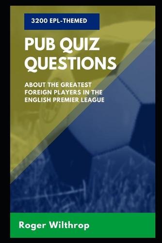 3200 EPL-Themed Pub Quiz Questions about the greatest Foreign Players in the English Premier League