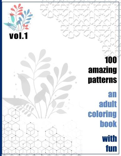 100 Amazing Patterns An Adult Coloring Book With Fun Vol.1