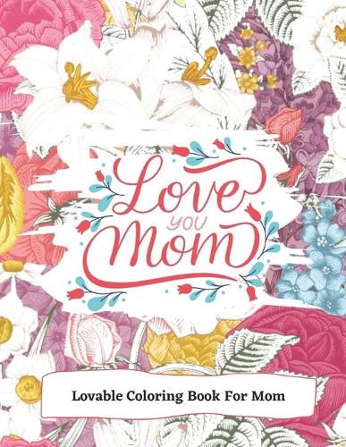 Love You Mom Lovable Coloring Book For Mom