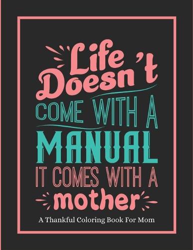 Life Doesn't Come With A Manual It Comes With A Mother