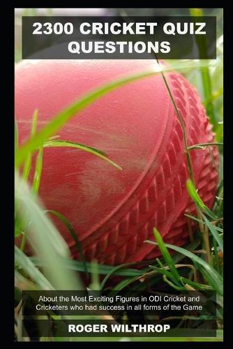 2300 Cricket Quiz Questions about the Most Exciting Figures in ODI Cricket and Cricketers who had success in all forms of the Game