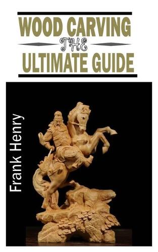 Wood Carving the Ultimate Guide
