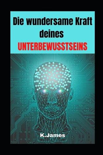 Die wundersame Kraft deines UNTERBEWUSSTSEINS