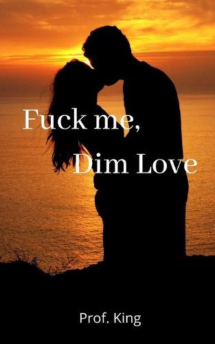 Fuck me, Dim Love