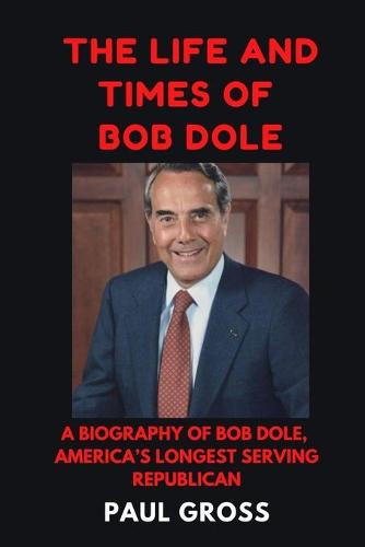 The Life and Times of Bob Dole