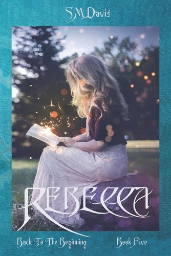 Rebecca - Back to the Beginning - Volume 5 in the Rebecca Chronicles series